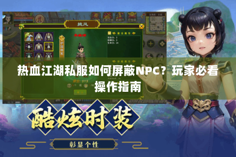 热血江湖私服如何屏蔽NPC？玩家必看操作指南