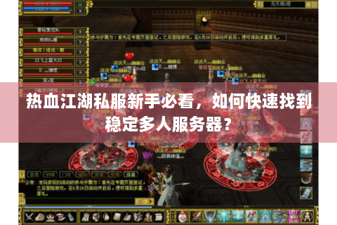 热血江湖私服新手必看，如何快速找到稳定多人服务器？