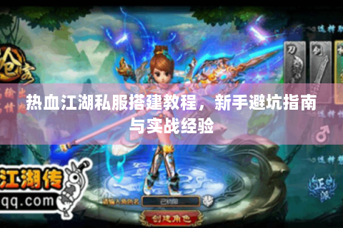 热血江湖私服搭建教程，新手避坑指南与实战经验