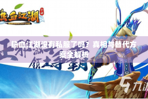 热血江湖没有私服了吗？真相与替代方案全解析