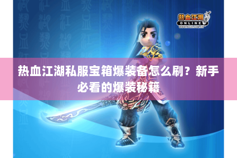 热血江湖私服宝箱爆装备怎么刷？新手必看的爆装秘籍
