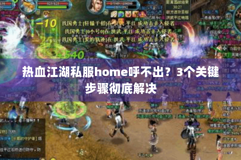 热血江湖私服home呼不出？3个关键步骤彻底解决