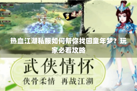 热血江湖私服如何帮你找回童年梦？玩家必看攻略