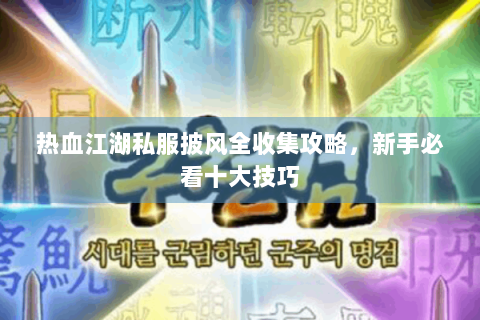 热血江湖私服披风全收集攻略，新手必看十大技巧