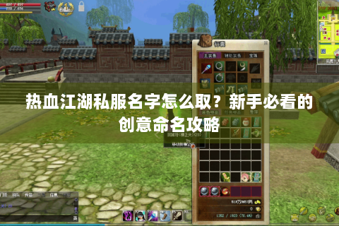 热血江湖私服名字怎么取？新手必看的创意命名攻略