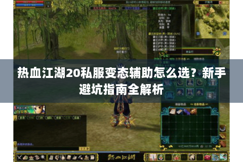 热血江湖20私服变态辅助怎么选？新手避坑指南全解析