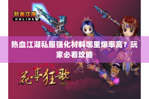 热血江湖私服强化材料哪里爆率高？玩家必看攻略