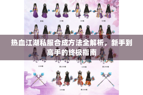 热血江湖私服合成方法全解析，新手到高手的终极指南