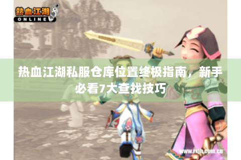 热血江湖私服仓库位置终极指南，新手必看7大查找技巧