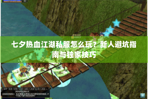 七夕热血江湖私服怎么玩？新人避坑指南与独家技巧