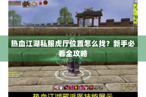 热血江湖私服虎厅位置怎么找？新手必看全攻略