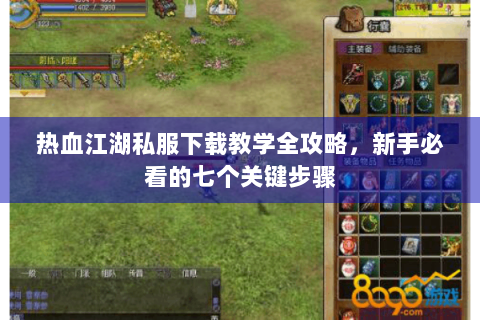 热血江湖私服下载教学全攻略，新手必看的七个关键步骤