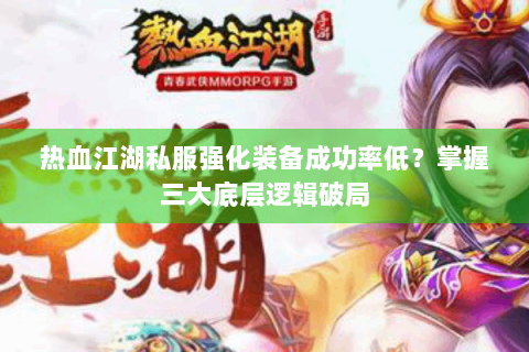 热血江湖私服强化装备成功率低？掌握三大底层逻辑破局