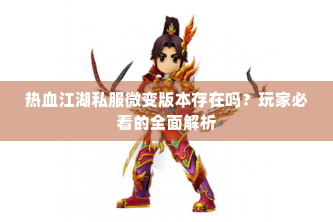 热血江湖私服微变版本存在吗？玩家必看的全面解析