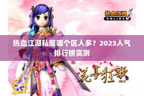 热血江湖私服哪个区人多？2023人气排行榜实测