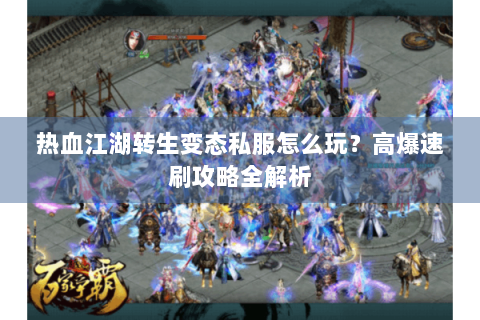 热血江湖转生变态私服怎么玩？高爆速刷攻略全解析