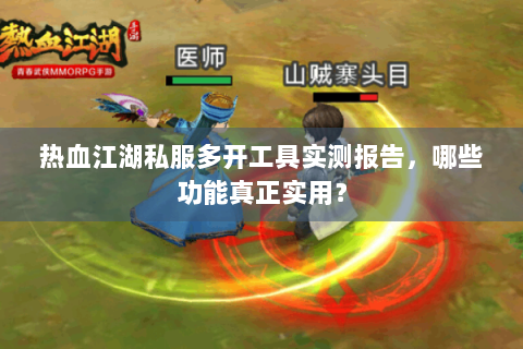 热血江湖私服多开工具实测报告，哪些功能真正实用？