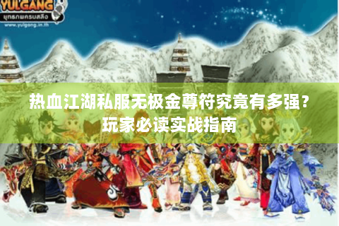 热血江湖私服无极金尊符究竟有多强？玩家必读实战指南