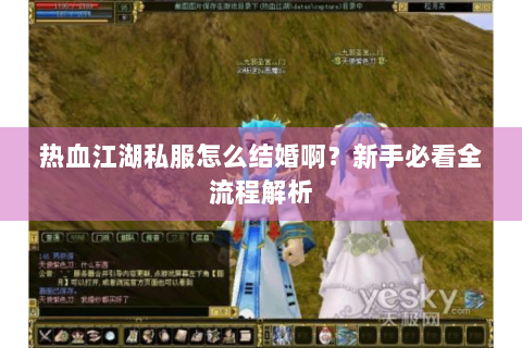 热血江湖私服怎么结婚啊？新手必看全流程解析
