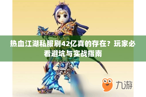 热血江湖私服刷42亿真的存在？玩家必看避坑与实战指南