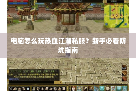 电脑怎么玩热血江湖私服？新手必看防坑指南