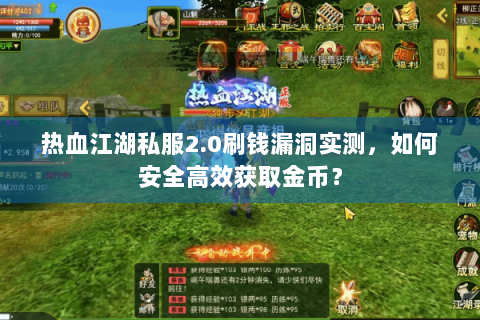 热血江湖私服2.0刷钱漏洞实测，如何安全高效获取金币？