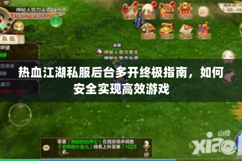 热血江湖私服后台多开终极指南，如何安全实现高效游戏
