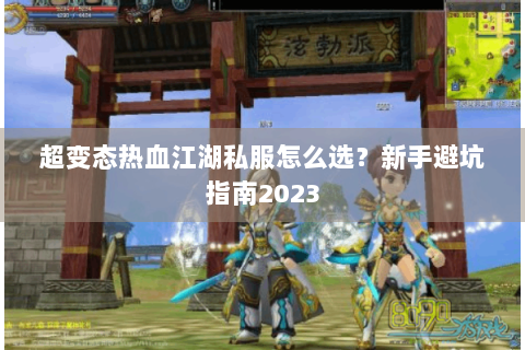 超变态热血江湖私服怎么选？新手避坑指南2023