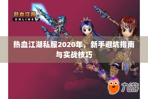 热血江湖私服2020年，新手避坑指南与实战技巧