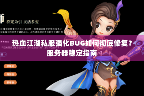 热血江湖私服强化BUG如何彻底修复？服务器稳定指南