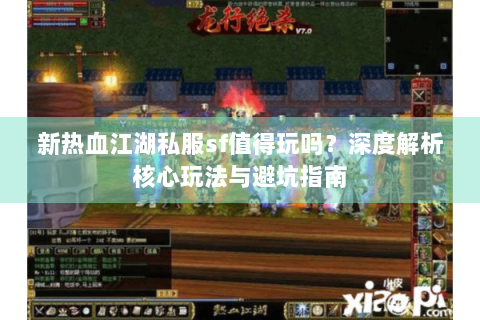新热血江湖私服sf值得玩吗？深度解析核心玩法与避坑指南