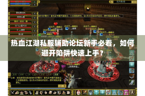 热血江湖私服辅助论坛新手必看，如何避开陷阱快速上手？