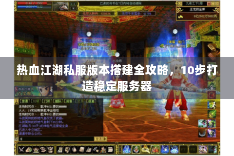 热血江湖私服版本搭建全攻略，10步打造稳定服务器