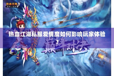 热血江湖私服爱情度如何影响玩家体验？