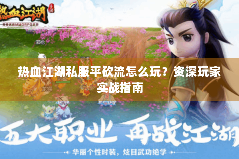 热血江湖私服平砍流怎么玩？资深玩家实战指南