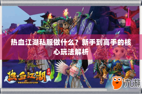 热血江湖私服做什么？新手到高手的核心玩法解析