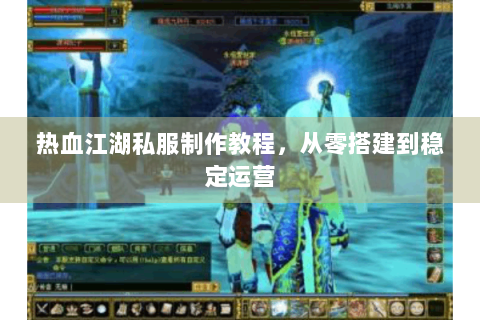 热血江湖私服制作教程，从零搭建到稳定运营