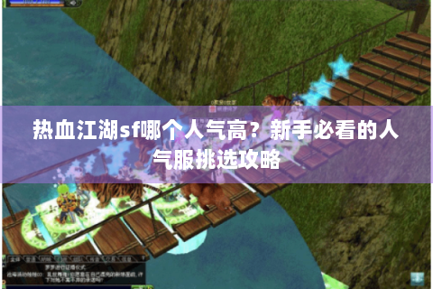 热血江湖sf哪个人气高？新手必看的人气服挑选攻略