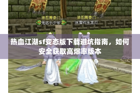 热血江湖sf变态版下载避坑指南，如何安全获取高爆率版本