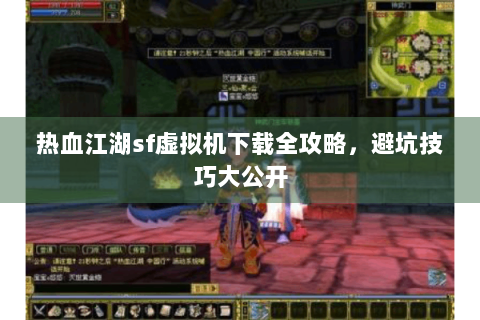 热血江湖sf虚拟机下载全攻略，避坑技巧大公开