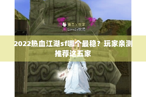 2022热血江湖sf哪个最稳？玩家亲测推荐这五家