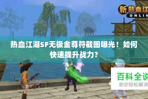 热血江湖SF无极金尊符截图曝光！如何快速提升战力？