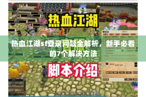 热血江湖sf登录问题全解析，新手必看的7个解决方法