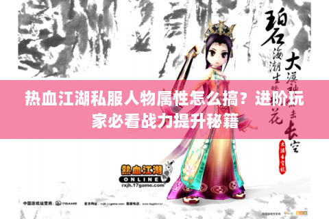 热血江湖私服人物属性怎么搞？进阶玩家必看战力提升秘籍