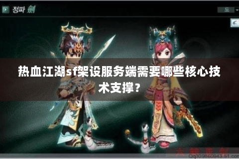 热血江湖sf架设服务端需要哪些核心技术支撑？