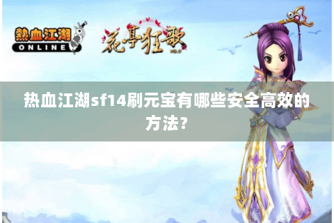 热血江湖sf14刷元宝有哪些安全高效的方法？