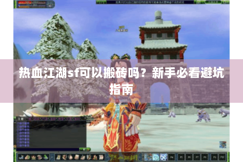 热血江湖sf可以搬砖吗？新手必看避坑指南