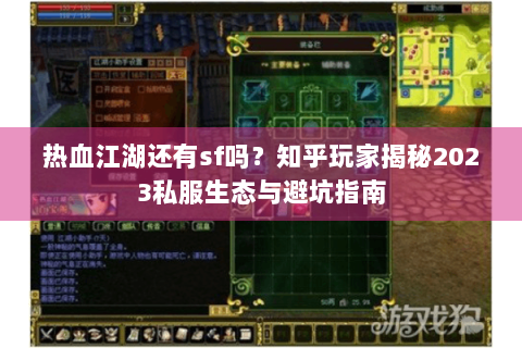 热血江湖还有sf吗？知乎玩家揭秘2023私服生态与避坑指南