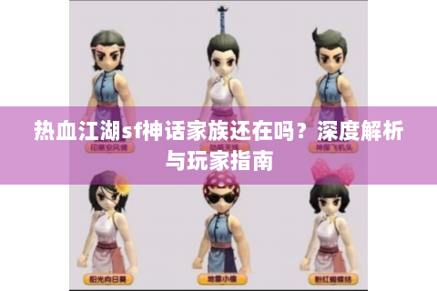 热血江湖sf神话家族还在吗？深度解析与玩家指南