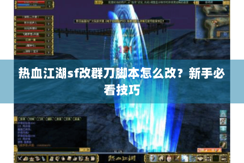热血江湖sf改群刀脚本怎么改？新手必看技巧